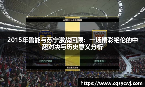 2015年鲁能与苏宁激战回顾：一场精彩绝伦的中超对决与历史意义分析