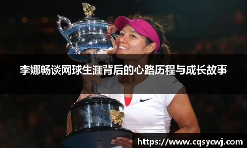 李娜畅谈网球生涯背后的心路历程与成长故事