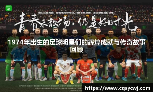 1974年出生的足球明星们的辉煌成就与传奇故事回顾
